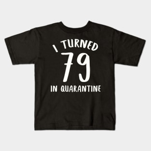 I Turned 79 In Quarantine Kids T-Shirt